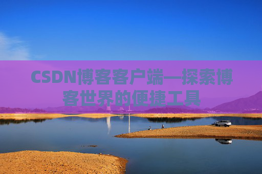 CSDN博客客户端—探索博客世界的便捷工具