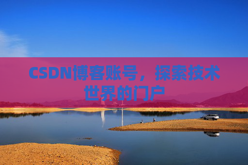 CSDN博客账号，探索技术世界的门户